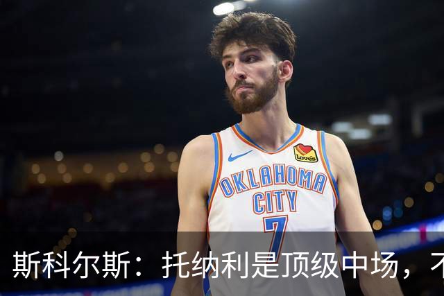 斯科尔斯：托纳利是顶级中场，不知曼联是否愿意花1亿镑签他