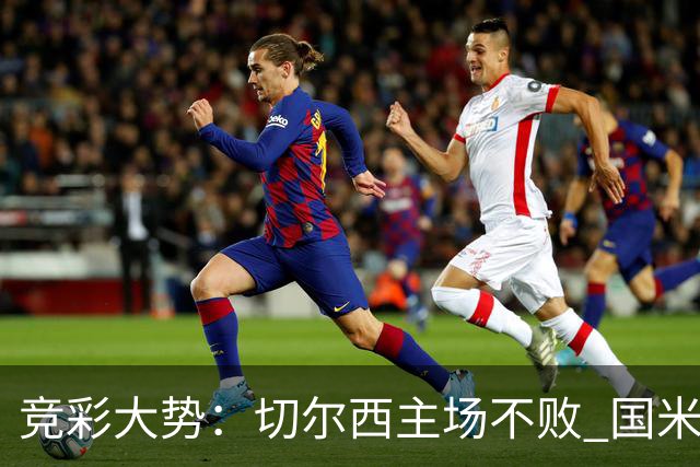 竞彩大势：切尔西主场不败 国米取胜不易