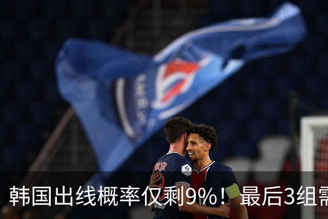 韩国出线概率仅剩9%！最后3组需满足两大愿景 韩媒却已预热淘汰赛